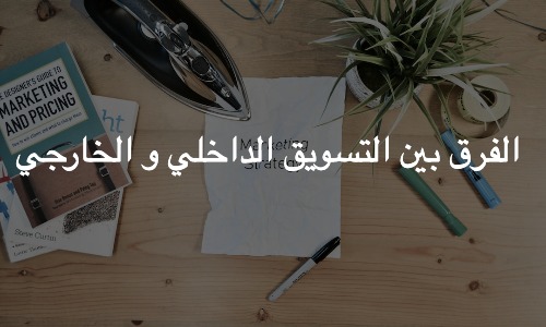 ما هو الفرق بين التسويق الداخلي والتسويق الخارجي؟ – Marketing الفرق بين التسويق الداخلي والتسويق الخارجي