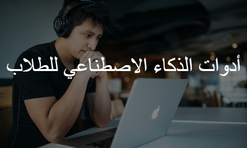 أفضل أدوات الذكاء الاصطناعي للطلاب أدوات الذكاء الاصطناعي للطلاب